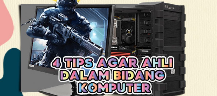 4 Tips agar bisa ahli dalam bidang komputer